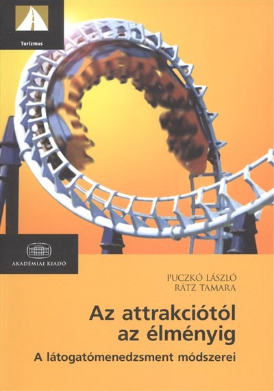 AZ ATTRAKCIÓTÓL AZ ÉLMÉNYIG - A LÁTOGATÓMENEDZSMENT MÓDSZEREI /TURIZMUS
