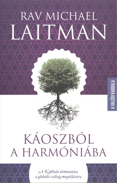 KÁOSZBÓL A HARMÓNIÁBA - A KABBALA ÚTMUTATÁSA A GLOBÁLIS VÁLSÁG MEGOLDÁSÁRA /A VALÓDI KABBALA