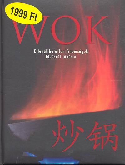 WOK /ELLENÁLLHATATLAN FINOMSÁGOK LÉPÉSRŐL LÉPÉSRE
