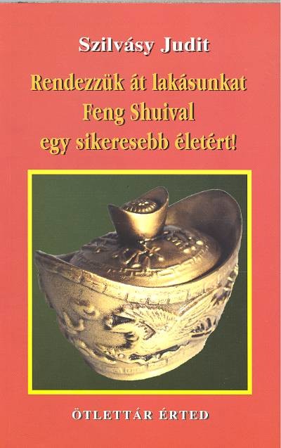 RENDEZZÜK ÁT LAKÁSUNKAT FENG SHUIVAL EGY SIKERESEBB ÉLETÉRT!