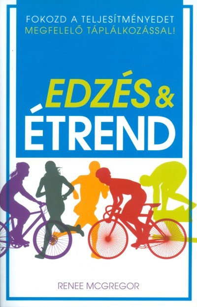 Edzés & étrend /Fokozd a teljesítményedet megfelelő táplálkozással!