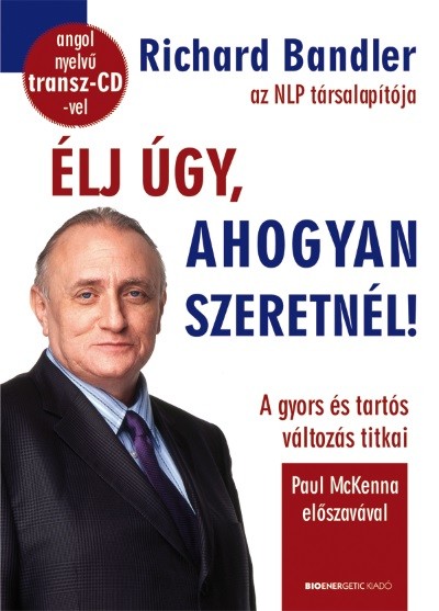 Élj úgy, ahogyan szeretnél! /A gyors és tartós változás titkai - Angol nyelvű transz-CD-vel