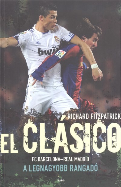 El Clásico - A legnagyobb rangadó /FC Barcelona - Real Madrid