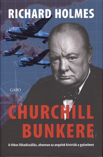 Churchill bunkere /A titkos főhadiszállás, ahonnan az angolok kivívták a győzelmet