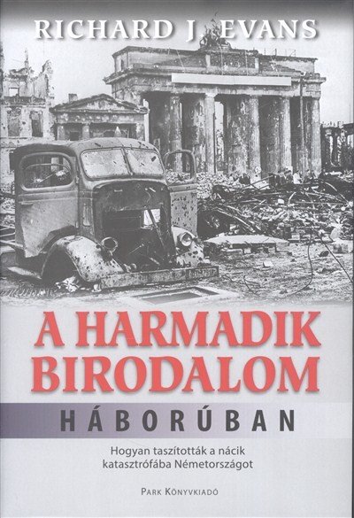 A Harmadik Birodalom háborúban /Hogyan taszították a nácik katasztrófába Németországot
