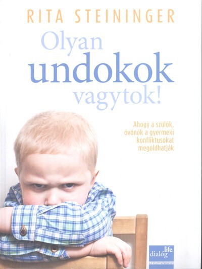 OLYAN UNDOKOK VAGYTOK! /AHOGY A SZÜLŐK, ÓVÓNŐK A GYERMEKI KONFLIKTUSOKAT MEGOLDHATJÁK