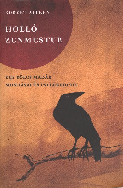 HOLLÓ ZENMESTER /EGY BÖLCS MADÁR MONDÁSAI ÉS CSELEKEDETEI
