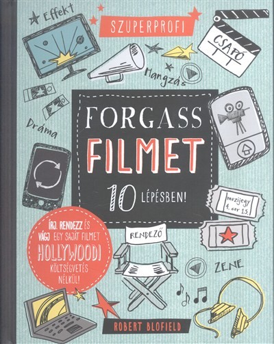 Forgass filmet 10 lépésben! /Írj, rendezz és vágj egy saját filmet hollywoodi költségvetés nélkül!.