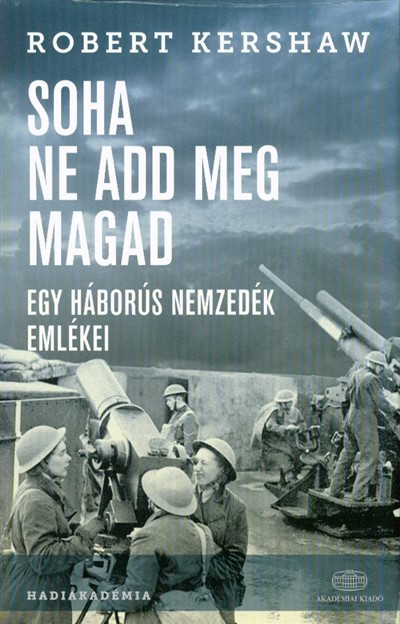 Soha ne add meg magad /Egy háborús nemzedék emlékei