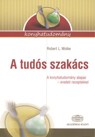 A TUDÓS SZAKÁCS /A KONYHATUDOMÁNY ALAPJAI - EREDETI RECEPTEKKEL