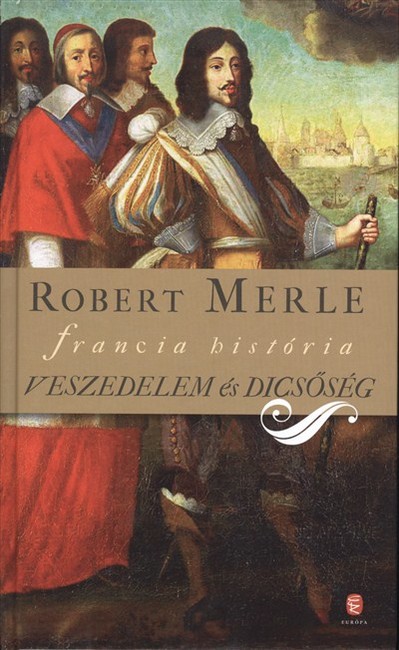 VESZEDELEM ÉS DICSŐSÉG /FRANCIA HISTÓRIA XI.