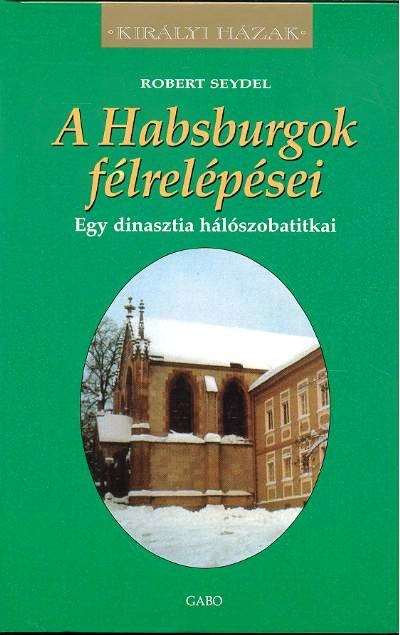A Habsburgok félrelépései - Egy dinasztia hálószobatitkai /Királyi házak