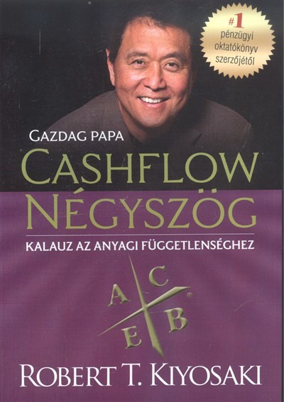 CASHFLOW NÉGYSZÖG - KALAUZ AZ ANYAGI FÜGGETLENSÉGHEZ /GAZDAG PAPA
