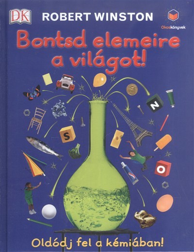 Bontsd elemeire a világot! - Oldódj fel a kémiában! /Okoskönyvek