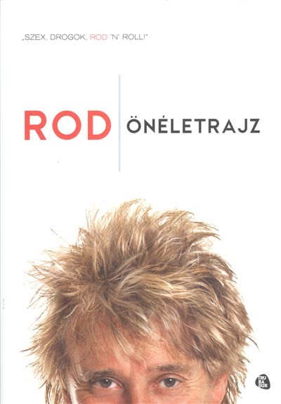 Rod - Önéletrajz /Szex, drogok, rod `n` roll!