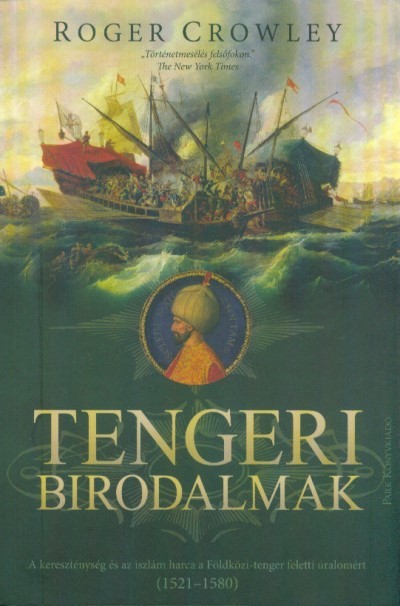 Tengeri birodalmak - A kereszténység és az iszlám harca a Földközi-tenger feletti uralomért (1521-1580) (2. kiadás)