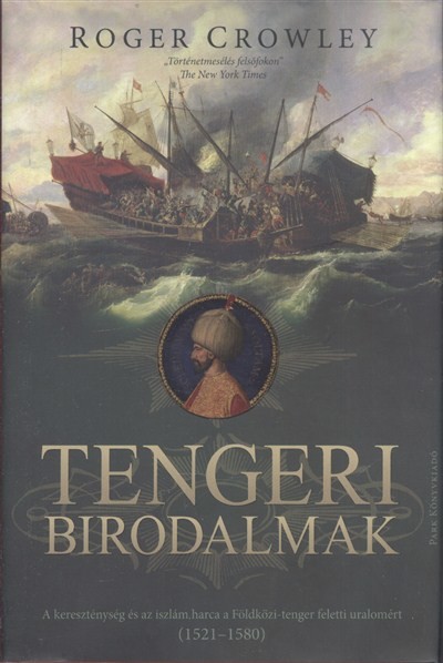TENGERI BIRODALMAK /A KERESZTÉNYSÉG ÉS AZ ISZLÁM HARCA A FÖLDKÖZI-TENGER FELETTI URALOMÉRT 1521-1580