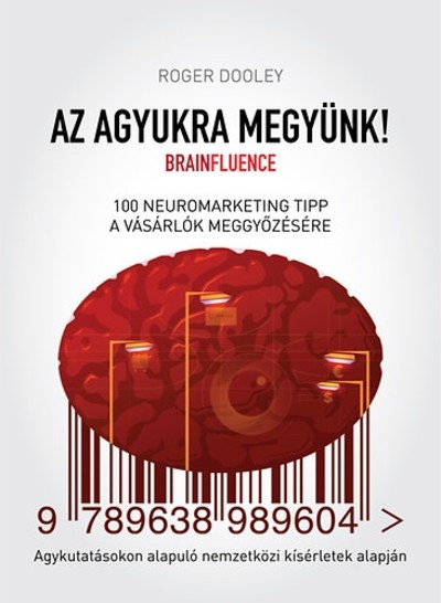 Az agyukra megyünk! - Brainfluence /100 neuromarketing tipp a vásárlók meggyőzésére
