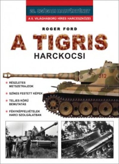 A TIGRIS HARCKOCSI - A II. VILÁGHÁBORÚ HÍRES HARCESZKÖZEI /20. SZÁZADI HADTÖRTÉNET