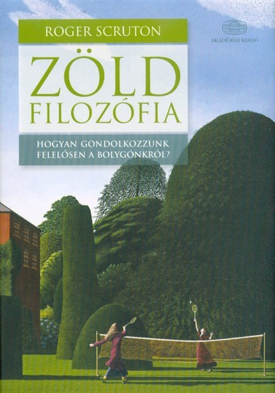 Zöld filozófia - Hogyan gondolkozzunk felelősen a bolygónkról?