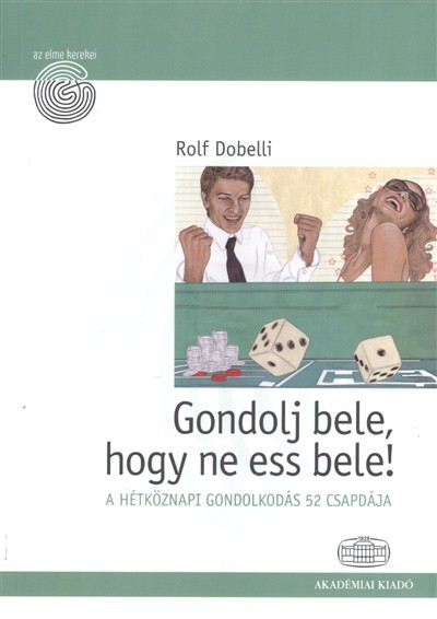 GONDOLJ BELE, HOGY NE ESS BELE! /A HÉTKÖZNAPI GONDOLKODÁS 52 CSAPDÁJA