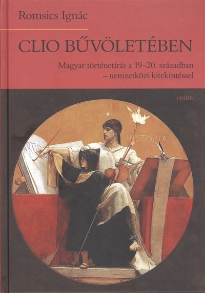 Clio bűvöletében /Magyar történetírás a 19-20. században - Nemzetközi kitekintéssel