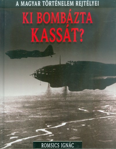 Ki bombázta Kassát? /A magyar történelem rejtélyei 03.
