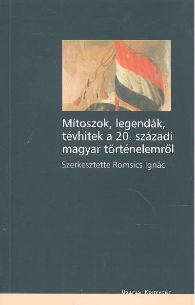 MÍTOSZOK,LEGENDÁK,TÉVHITEK A 20.SZ. MAGYAR TÖRTÉNELEMRŐL