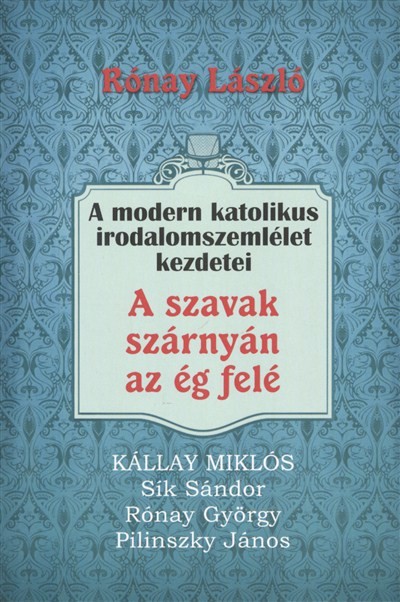 A SZAVAK SZÁRNYÁN AZ ÉG FELÉ /A MODERN KATOLIKUS IRODALOMSZEMLÉLET KEZDETEI