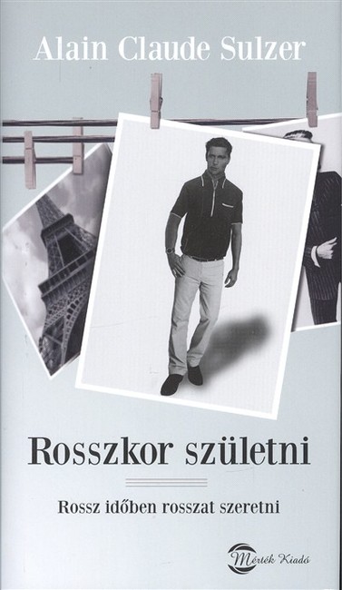 ROSSZKOR SZÜLETNI /ROSSZ IDŐBEN ROSSZAT SZERETNI