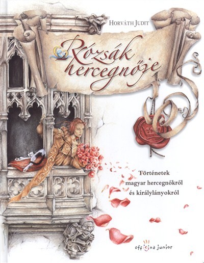 RÓZSÁK HERCEGNŐJE /TÖRTÉNETEK MAGYAR HERCEGNŐKRŐL ÉS KIRÁLYLÁNYOKRÓL