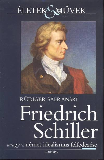 Friedrich Schiller avagy a német idealizmus felfedezése /Életek & művek