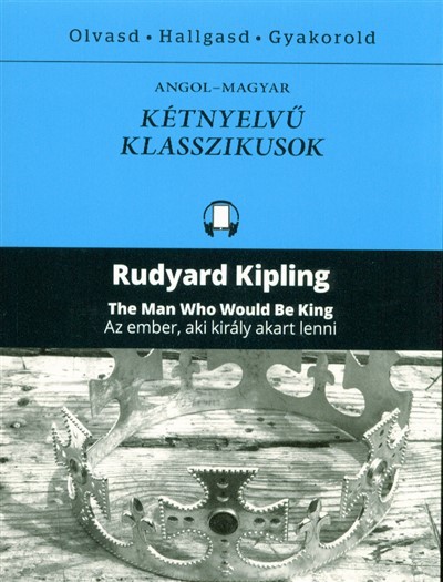 The man who would be king - Az ember, aki király akart lenni /Angol-magyar kétnyelvű klasszikusok
