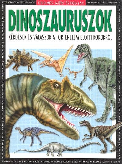 DINOSZAURUSZOK - KÉRDÉSEK ÉS VÁLASZOK A TÖRTÉNELEM ELŐTTI KOROKRÓL /TUDD MEG, MIÉRT ÉS HOGYAN