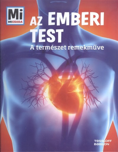 Az emberi test - A természet remekműve /Mi Micsoda