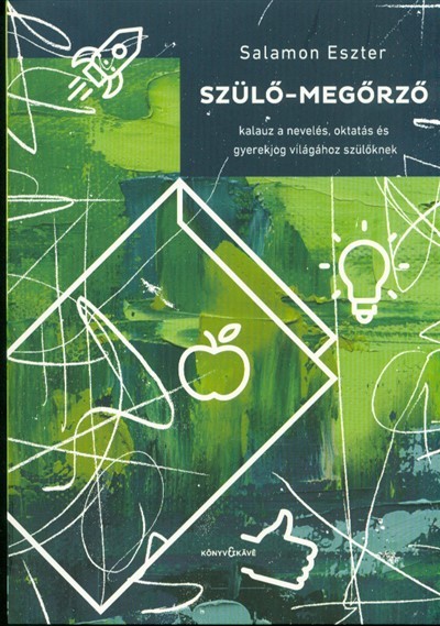 SZÜLŐ-MEGŐRZŐ /KALAUZ A NEVELÉS, OKTATÁS ÉS GYEREKJOG VILÁGÁHOZ SZÜLŐKNEK