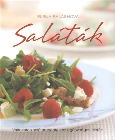 SALÁTÁK /VÁLTOZATOS SALÁTARECEPTEK AZ EGÉSZSÉGES ÉLETÉRT