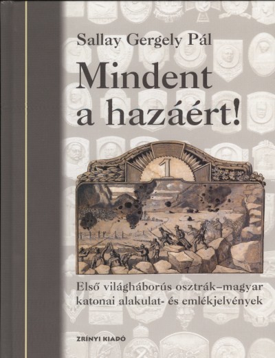 Mindent a hazáért! /Első világháborús osztrák-magyar katonai alakulat- és emlékjelvények