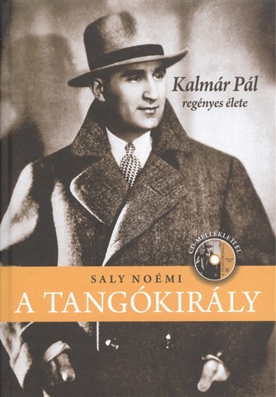 A TANGÓKIRÁLY /KALMÁR PÁL REGÉNYES ÉLETE + CD-MELLÉKLETTEL