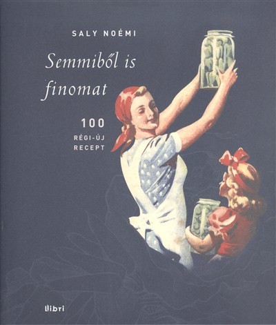 SEMMIBŐL IS FINOMAT /100 RÉGI-ÚJ RECEPT
