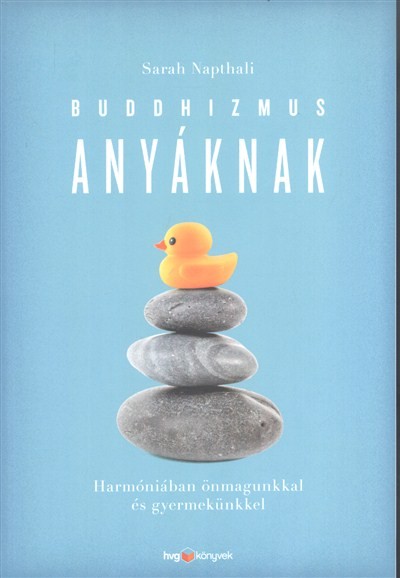 Buddhizmus anyáknak /Harmóniában önmagunkkal és gyermekünkkel