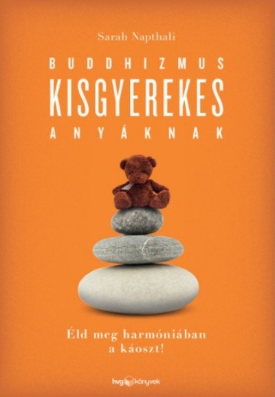 Buddhizmus kisgyerekes anyáknak /Éld meg harmóniában a káoszt!