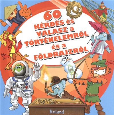 60 KÉRDÉS ÉS VÁLASZ A TÖRTÉNELEMRŐL ÉS A FÖLDRAJZRÓL