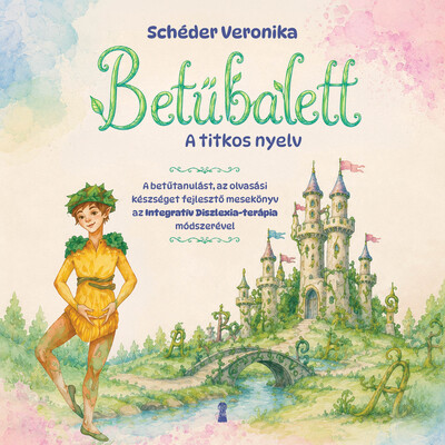 Betűbalett - A titkos nyelv - A betűtanulást, az olvasási készséget fejlesztő mesekönyv az Integratív Diszlexia Terápia(R) módszerével