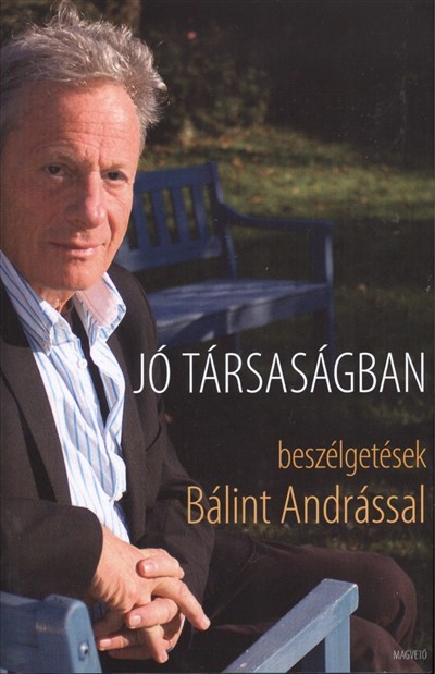 JÓ TÁRSASÁGBAN /BESZÉLGETÉSEK BÁLINT ANDRÁSSAL