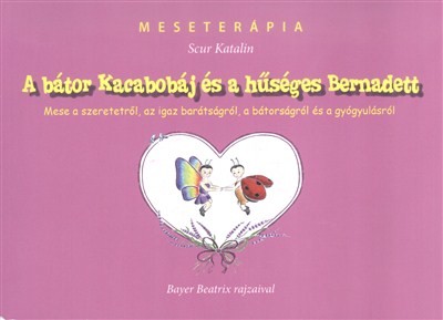 A Bátor Kacabobáj és a Hűséges Bernadett /Mese a szeretetről, az igaz barátságról, a bátorságról