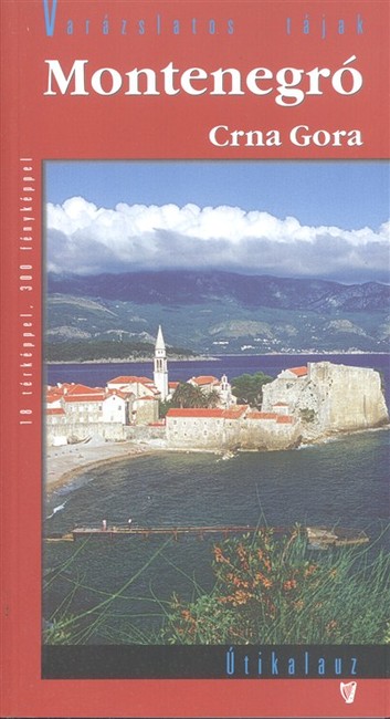 MONTENEGRÓ - CRNA GORA ÚTIKALAUZ /VARÁZSLATOS TÁJAK
