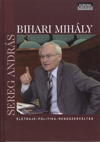 BIHARI MIHÁLY /ÉLETRAJZ - POLITIKA - RENDSZERVÁLTÁS