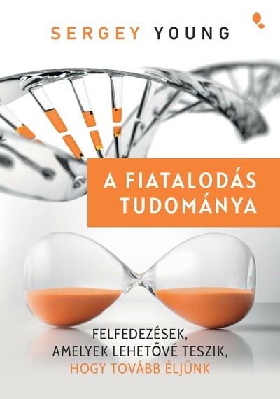 A fiatalodás tudománya - Felfedezések,  amelyek lehetővé teszik, hogy tovább éljünk