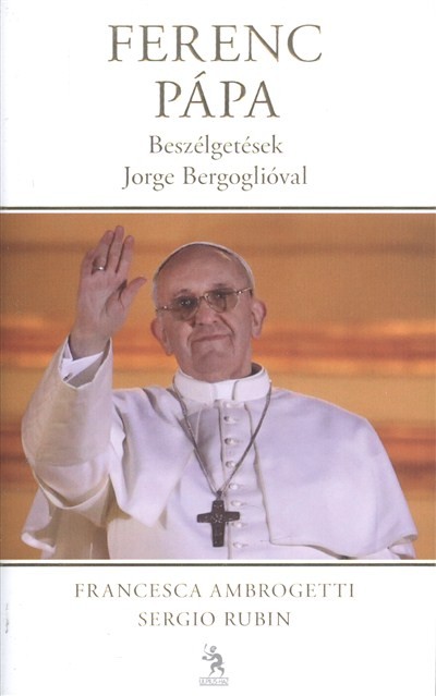 FERENC PÁPA - BESZÉLGETÉSEK JORGE BERGOGLIÓVAL